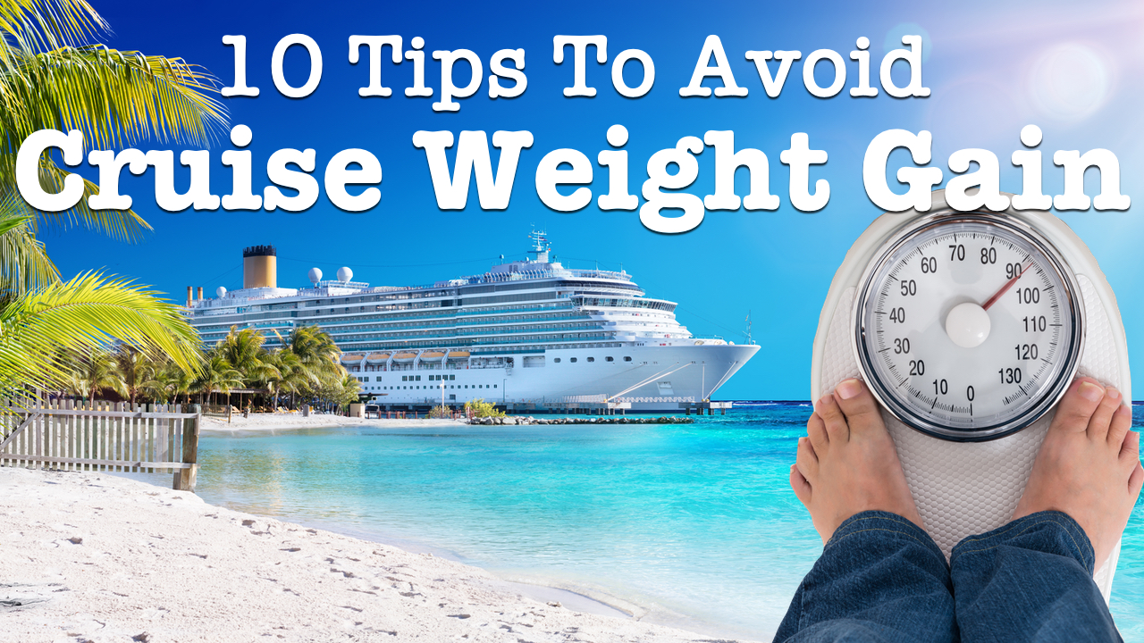 10 Best Ways To Avoid Weight Gain On A Cruise