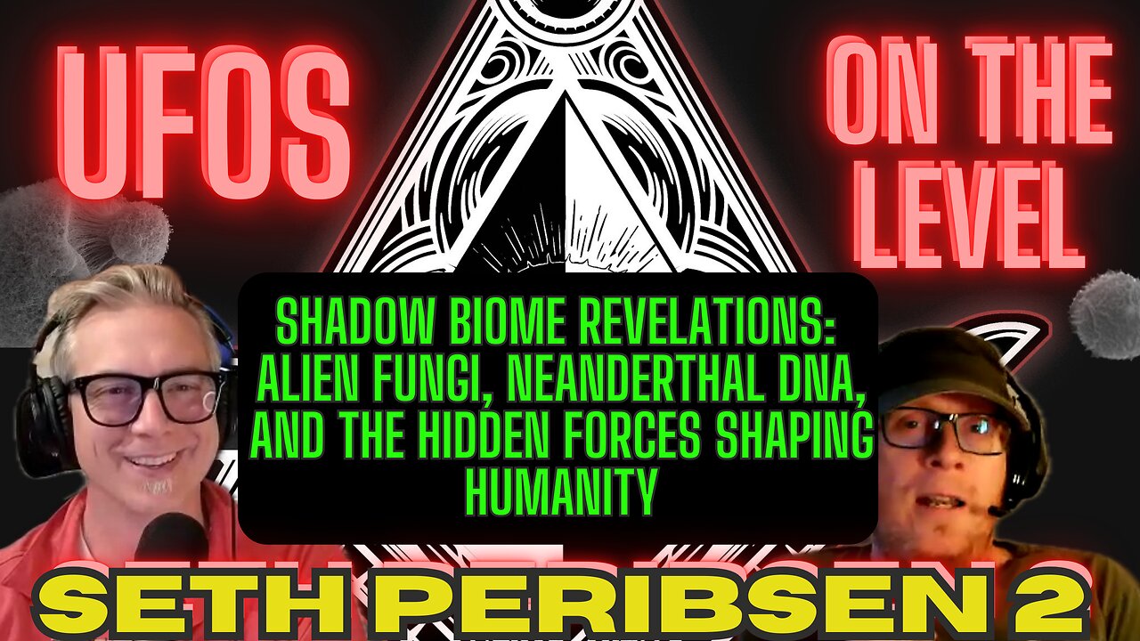 UFOs On The Level - Seth Peribsen 2: Shadow Biome-Alien Fungi & Neanderthal DNA Shape Humanity