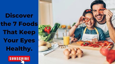 Unlock Your Best Vision! Discover the 7 Foods That Keep Your Eyes Healthy.