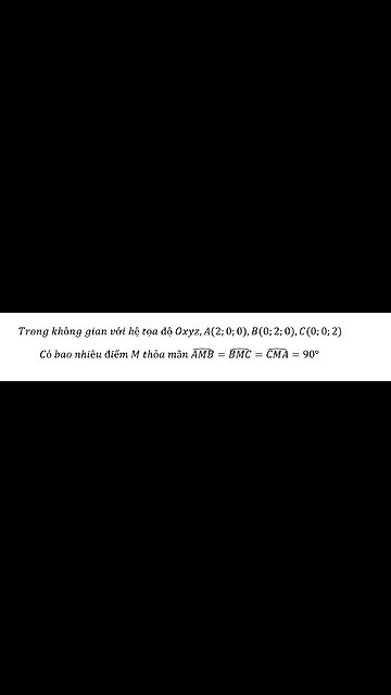 Trong không gian với hệ tọa độ Oxyz,A(2;0;0),B(0;2;0),C(0;0;2)Có bao nhiêu điểm M thỏa mãn (AMB) ̂