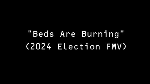 Beds Are Burning FMV (2024 Election)