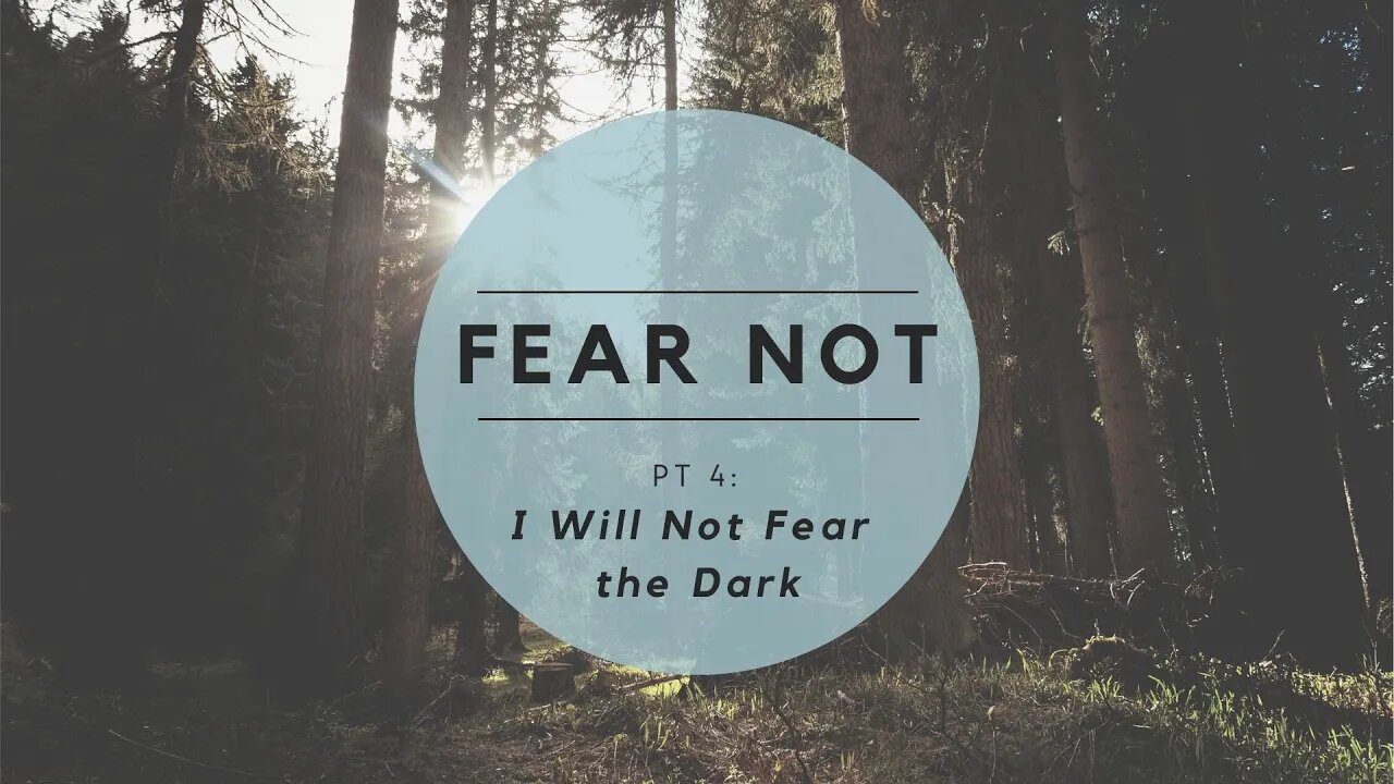 Fear Not | I will Not Fear the Dark (Part 4)