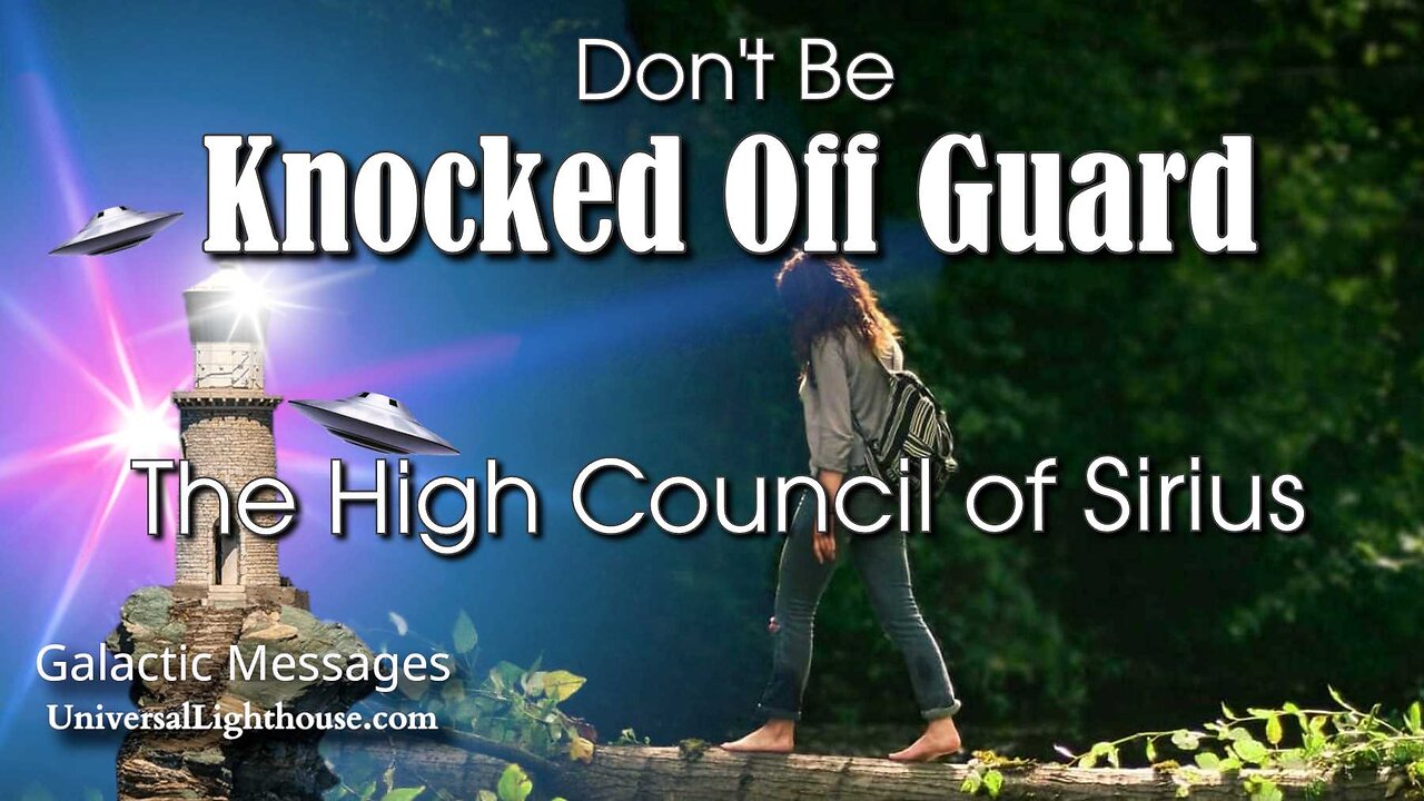 Don't Be Knocked Off Guard ~ The High Council Of Sirius