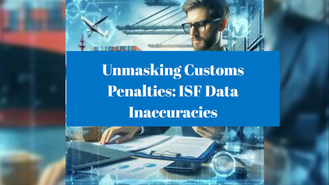 Consequences of Incorrect ISF Data: Fines, Delays, and Loss of Privileges