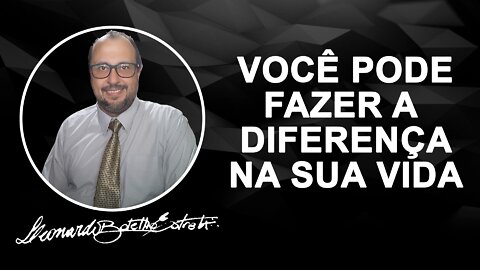 VOCÊ PODE FAZER A DIFERENÇA NA SUA VIDA