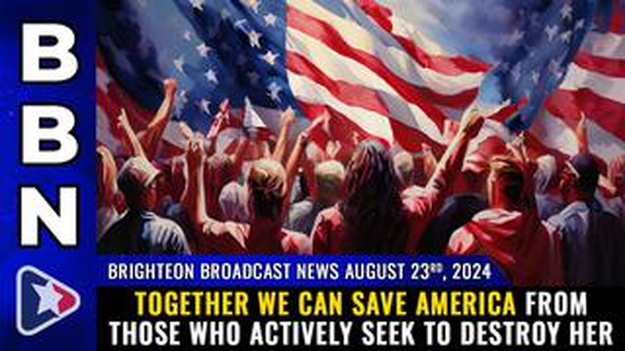 BBN, Aug 23, 2023 – Together we can SAVE AMERICA...