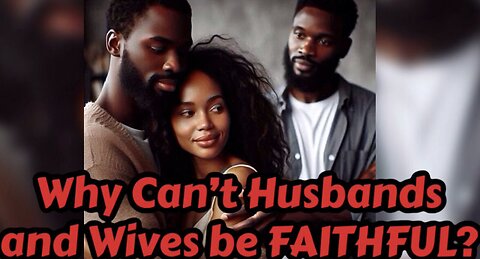 Why can’t husbands and wives be faithful?