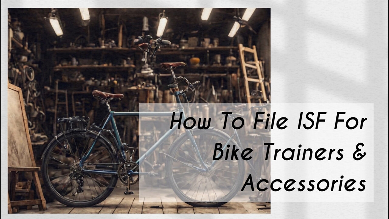 Mastering the ISF Process: Filing for Bike Trainers and Accessories Made Easy!