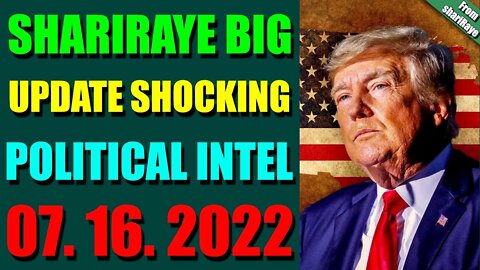 SHARIRAYE BIG UPDATE SHOCKING POLITICAL INTEL OF TODAY'S JULY 16, 2022