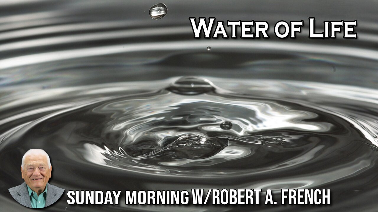 Water of Life | Sunday Morning w/Robert A. French