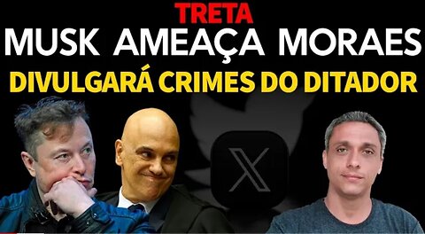 FIGHT! MUSK threatens Moraes and says he will reveal all the dictator's crimes