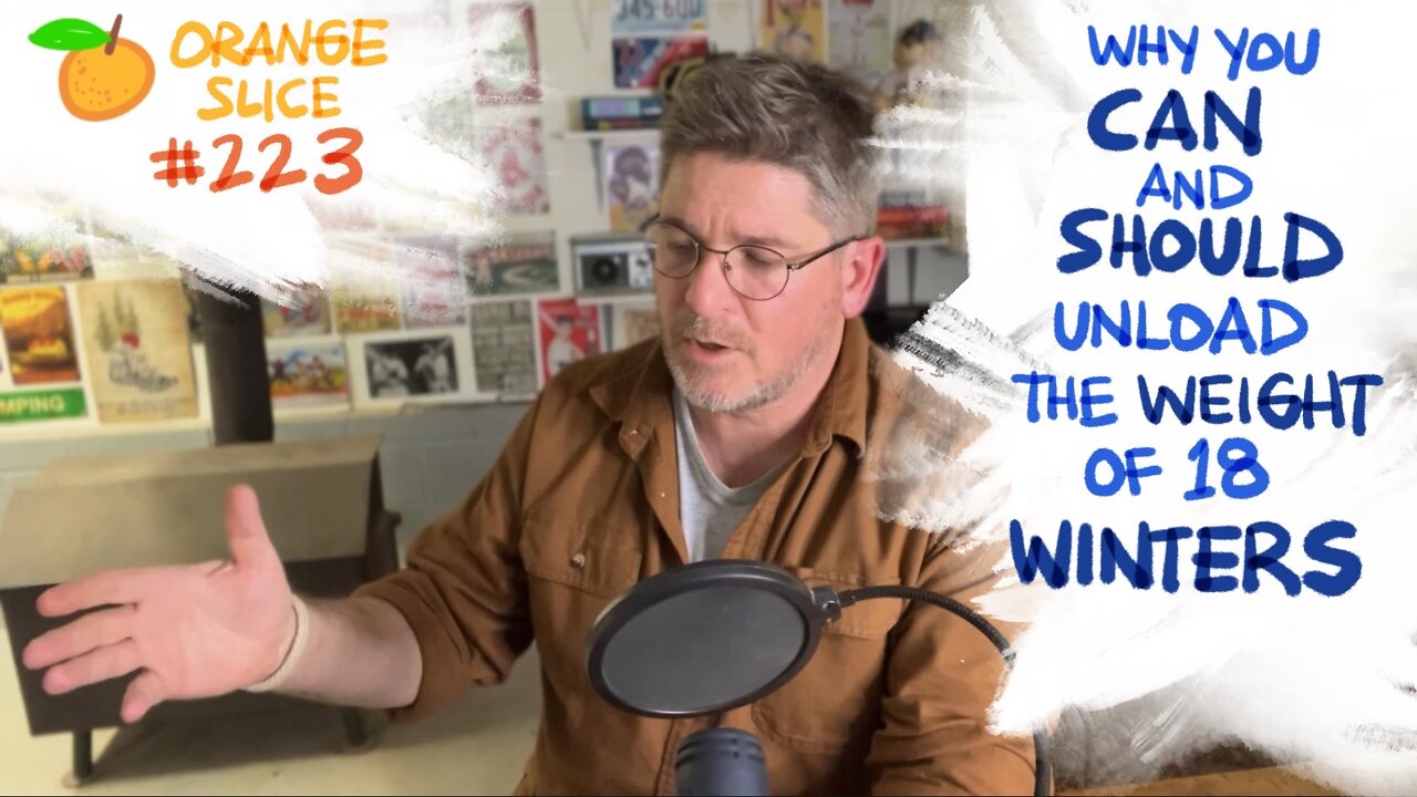 Orange Slice 223: Unload The Weight of 18 Winters