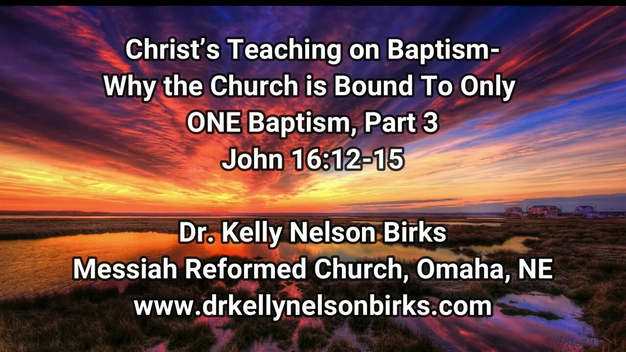 Christ’s Teaching on Baptism: Why the Church is Bound to Only ONE Baptism, Part 3, John 16:12-15