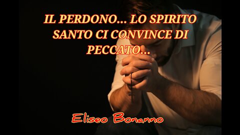 IL PERDONO... LO SPIRITO SANTO CI CONVINCE DI PECCATO