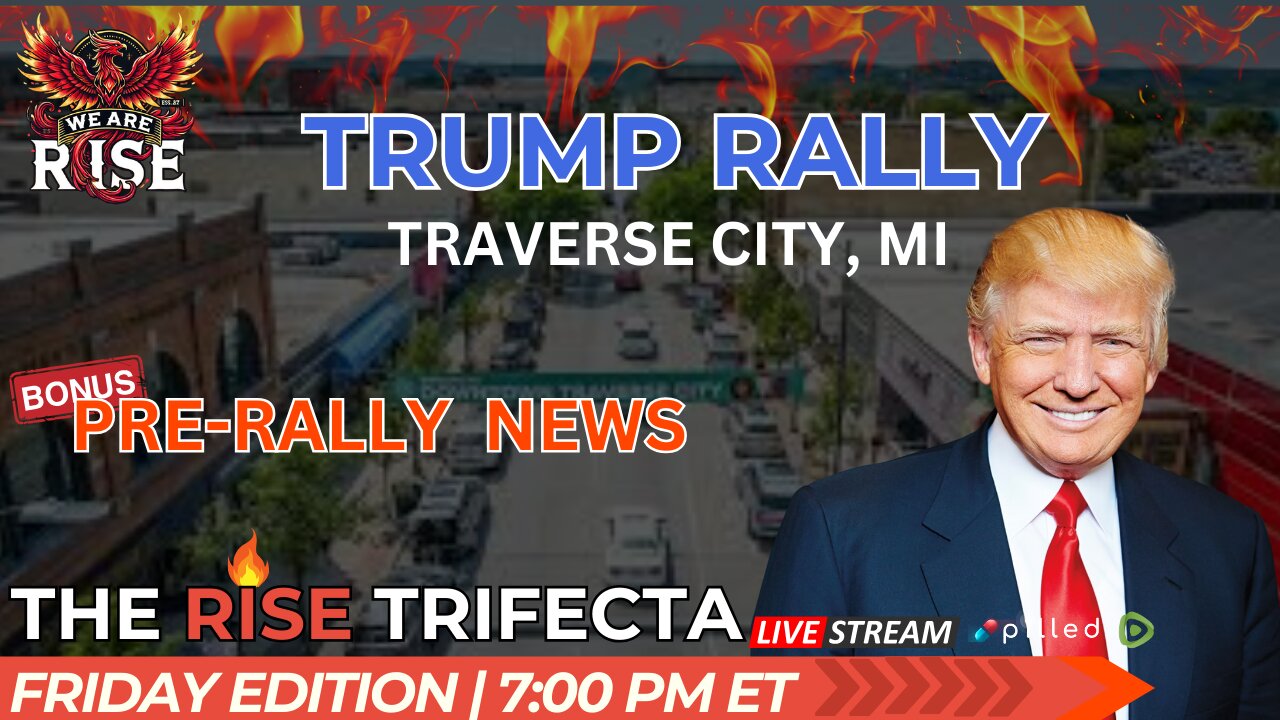 Trump Ralley, Traverse City, MI: The Rise Trifecta-Friday Edition @7Pm EST