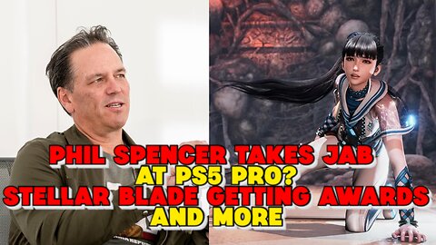 Phil Spencer Takes Jab at PS5 Pro Price?, Stellar Blade Getting Awards and more