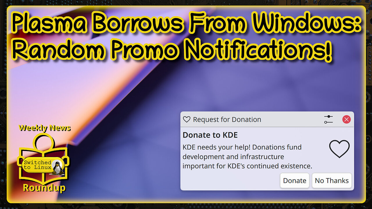 KDE Plasma Borrows from Windows Notification Nonsense | Weekly News Roundup