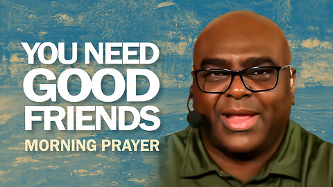 You Need Good Friends - Morning Prayer