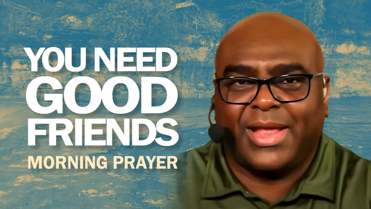 You Need Good Friends - Morning Prayer