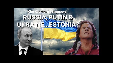 KIM CLEMENT PROPHECY - RUSSIA, PUTIN & UKRAINE...ESTONIA? | Prophetic Rewind