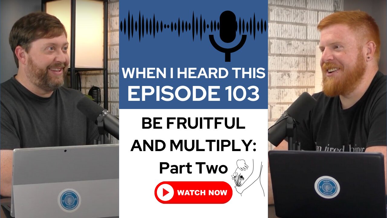 When I Heard This - Episode 103 - Be Fruitful and Multiply: Part Two