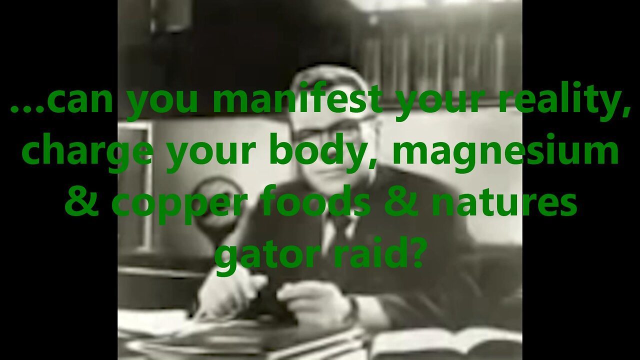 …can you manifest your reality, charge your body, magnesium & copper foods & natures gator raid?