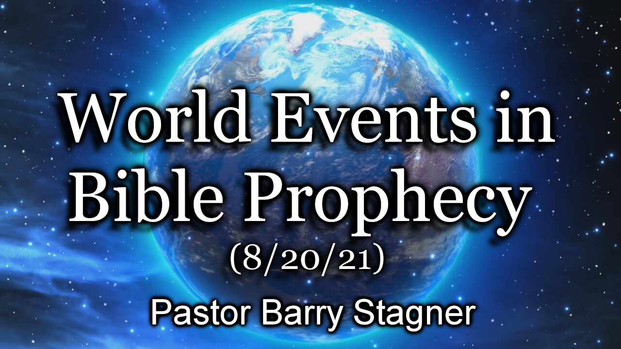 World Events in Bible Prophecy (8/20/21)