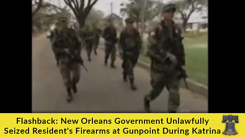 Flashback: New Orleans Government Unlawfully Seized Resident's Firearms at Gunpoint During Katrina