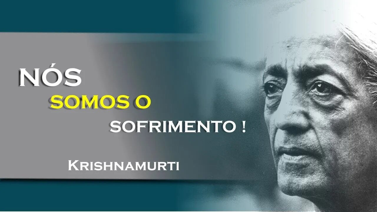 NÓS SOMOS O SOFRIMENTO, JULHO, KRISHNAMURTI DUBLADO