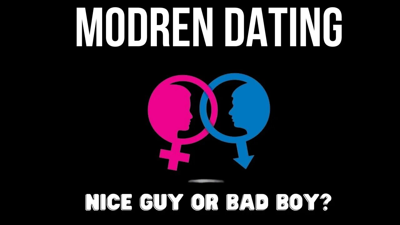 Modern Dating: Nice Guy or Bad Boy? Part 2