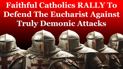 Faithful Catholics RALLY To Defend The Eucharist Against Truly Demonic Attacks