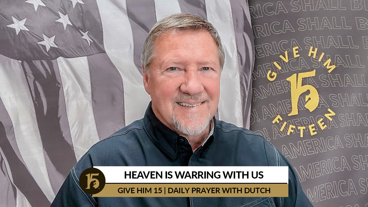 Heaven Is Warring With Us | Give Him 15: Daily Prayer with Dutch | March 9, 2022