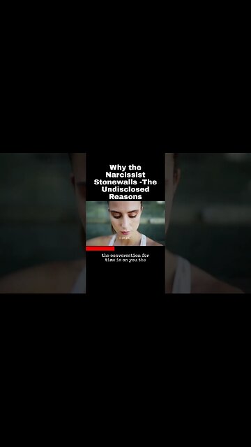 Why the Narcissist Stonewalls -The Undisclosed Reasons