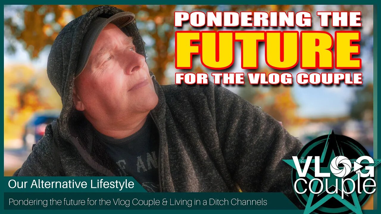 Pondering the future for the Vlog Couple and Living in a Ditch