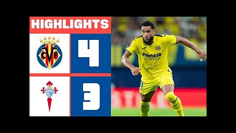 VILLARREAL CF 4 - 3 RC CELTA _ RESUMEN LALIGA