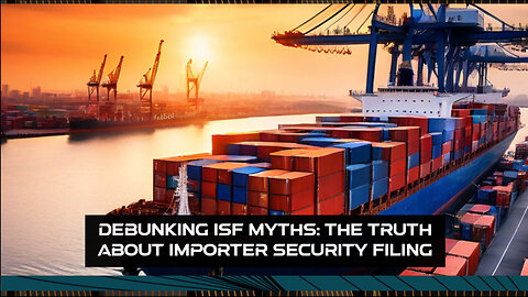 ISF Demystified: Debunking Common Misconceptions for Importers