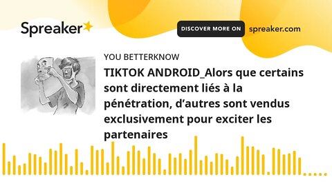 TIKTOK ANDROID_Alors que certains sont directement liés à la pénétration, d’autres sont vendus exclu