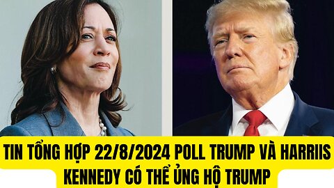 Tin Tổng Hợp 22 / 8 / 2024 Poll Trump và Harris