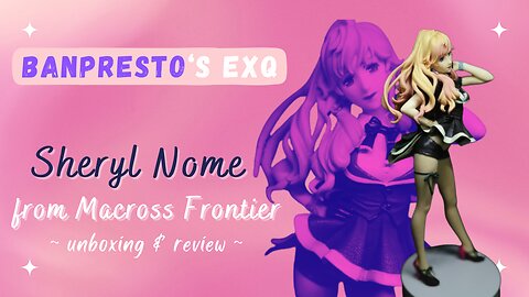 Unboxing Banpresto EXQ Figure Sheryl Nome of "Macross Frontier"!