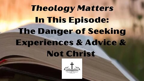 Danger: Seeking Experiences & Advice & Not Christ