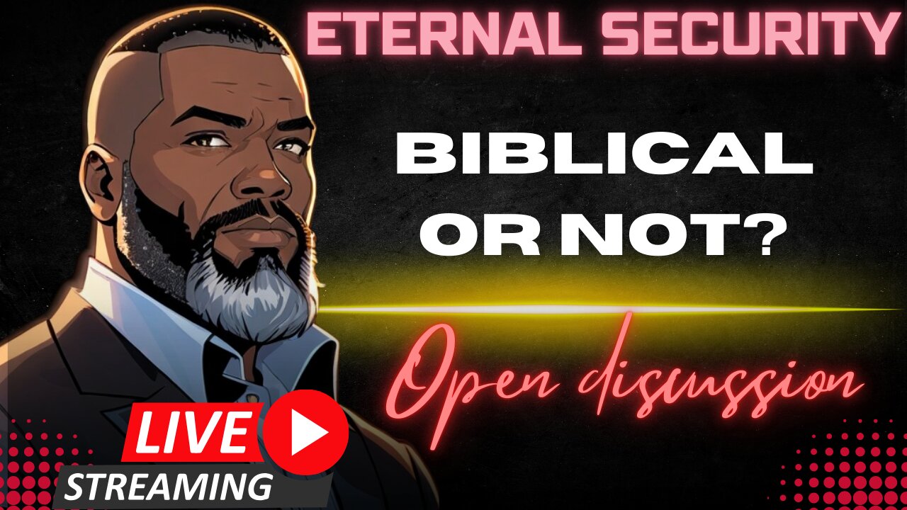 Open Discussion: Is Eternal Security BIBLICAL?