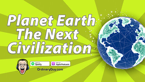 Planet Earth The Next Civilization | Ordinary Guy Podcast