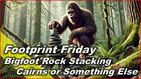 Bigfoot Rock Stacking... Cairns or Something Else?