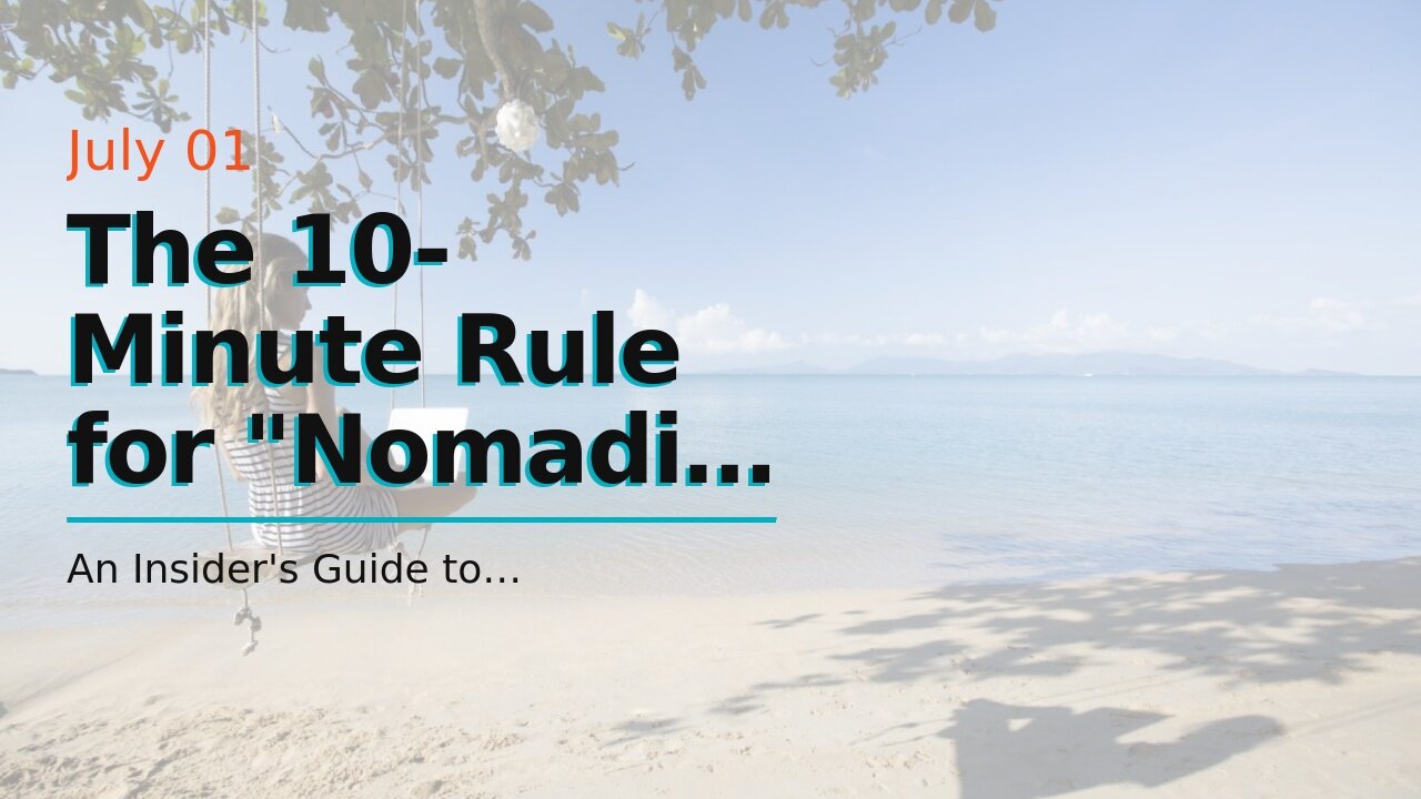 The 10-Minute Rule for "Nomadic Adventures: Must-Visit Destinations for Wanderlust Seekers"