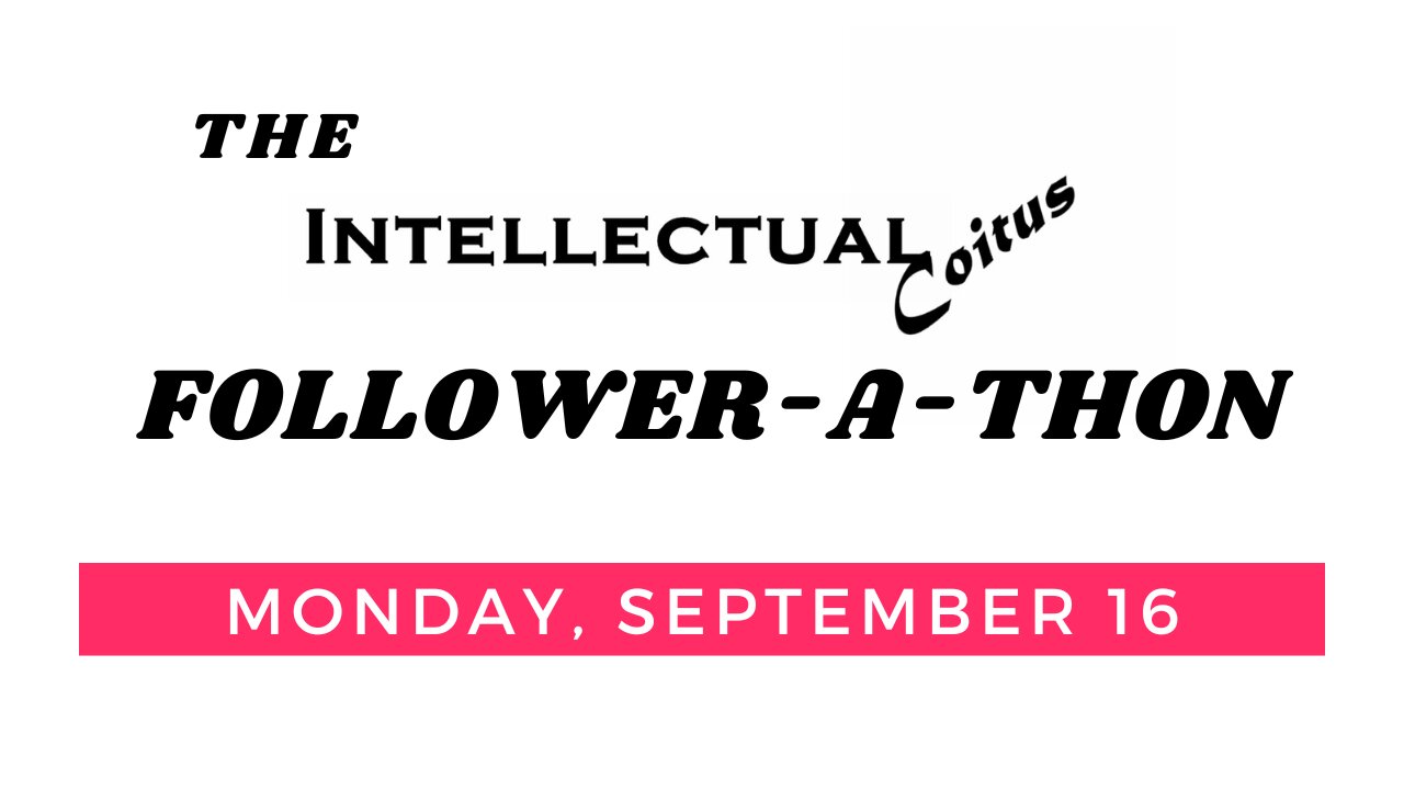 The Intellectual Coitus Follower-A-Thon Monday September 16