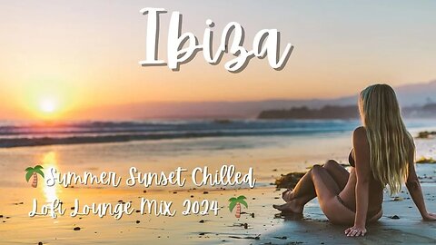 Ibiza 🌴Summer Sunset Chilled Lofi Lounge Mix 2024 🌴