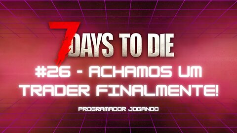 7 Days To Die #26 - Achamos o trader! - Jogo de sobrevivencia zumbi no linux