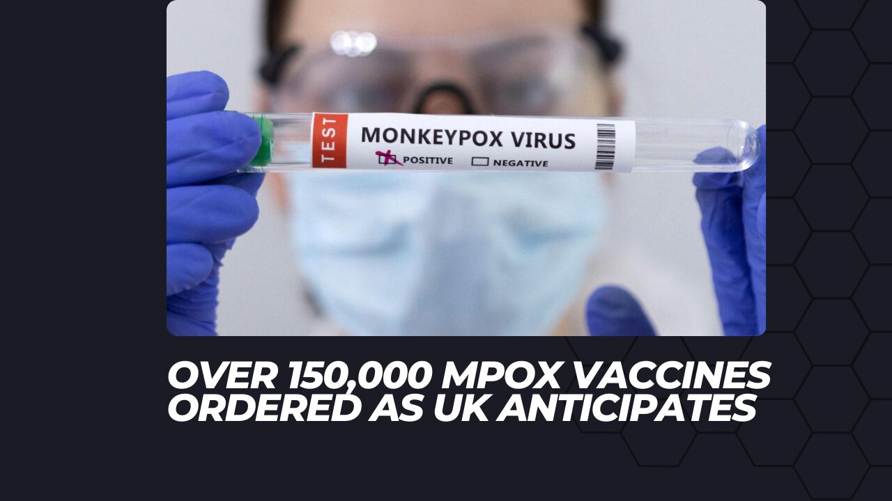 Over 150,000 mpox vaccines ordered as UK anticipates new strain of virus