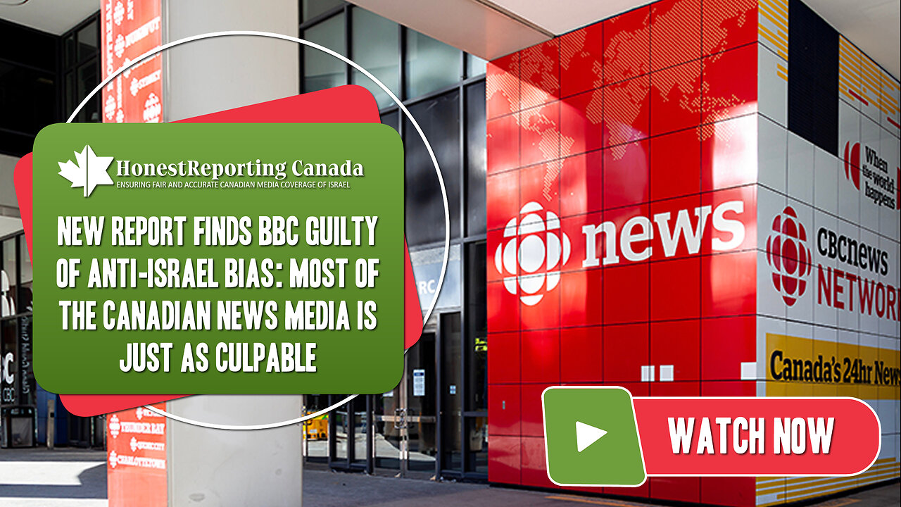 New Report Finds BBC Guilty Of Anti-Israel Bias: Most Of The Canadian News Media Is Just As Culpable