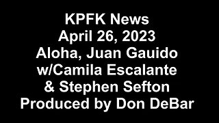 KPFK News, April 26, 2023 - Aloha, Juan Gauido w/Camila Escalante& Stephen Sefton